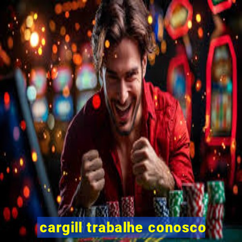 cargill trabalhe conosco